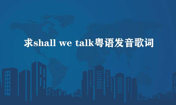 求shall we talk粤语发音歌词