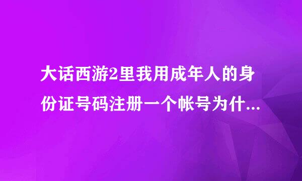 大话西游2里我用成年人的身份证号码注册一个帐号为什么还会被防沉迷