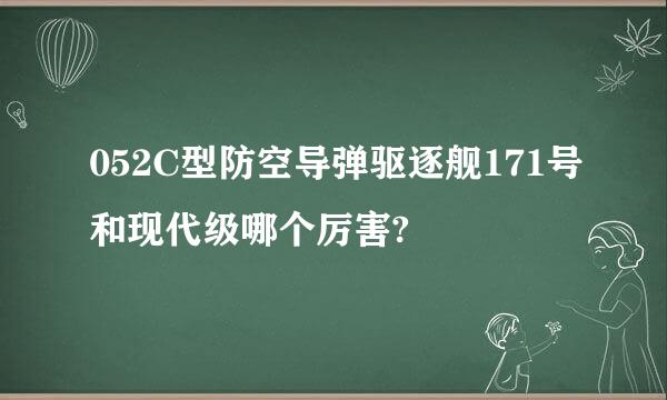 052C型防空导弹驱逐舰171号和现代级哪个厉害?