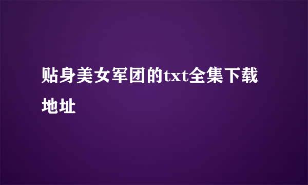 贴身美女军团的txt全集下载地址