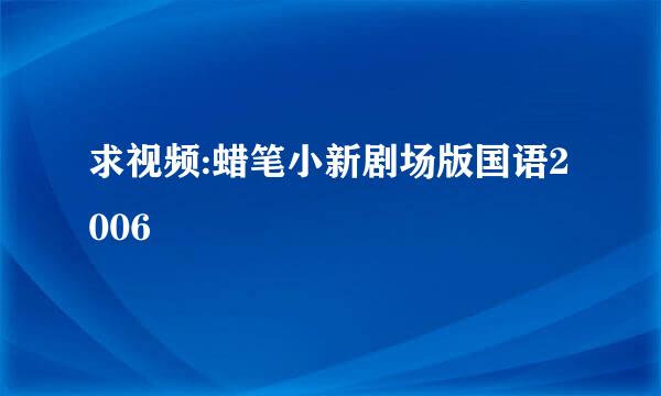 求视频:蜡笔小新剧场版国语2006