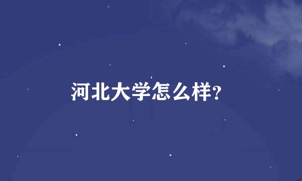 河北大学怎么样？