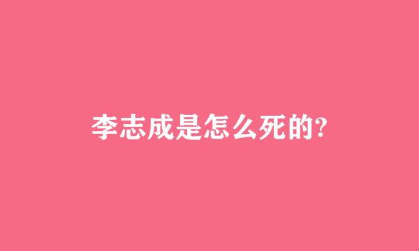 李志成是怎么死的?