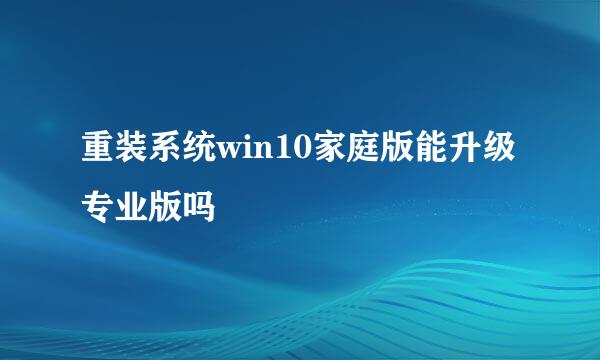 重装系统win10家庭版能升级专业版吗