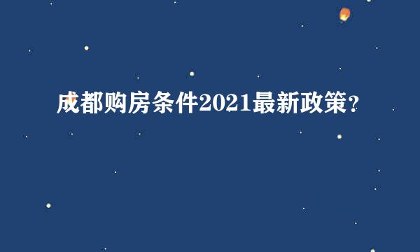 成都购房条件2021最新政策？