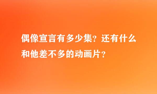 偶像宣言有多少集？还有什么和他差不多的动画片？