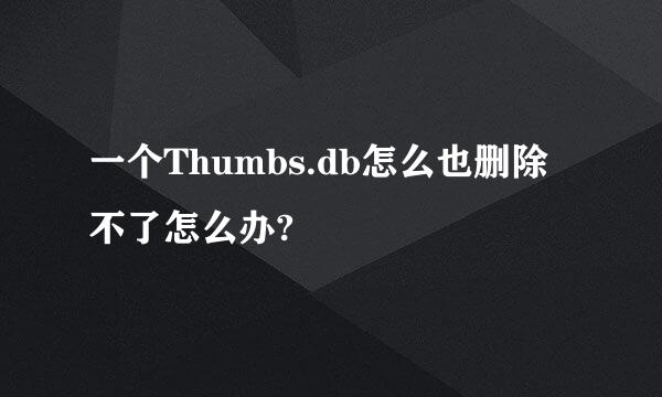 一个Thumbs.db怎么也删除不了怎么办?