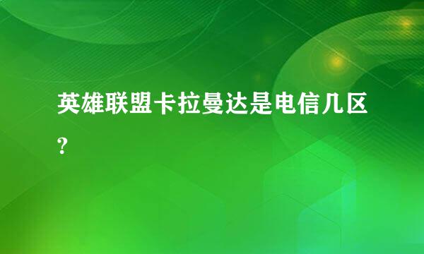 英雄联盟卡拉曼达是电信几区?