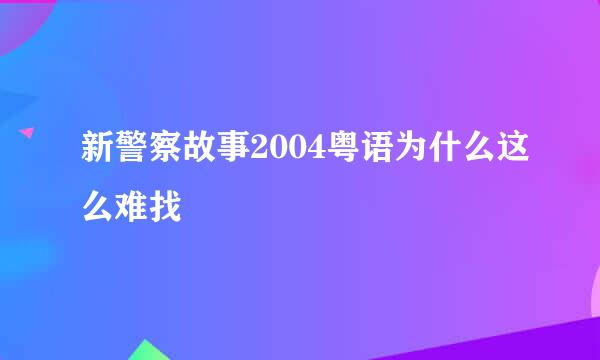 新警察故事2004粤语为什么这么难找