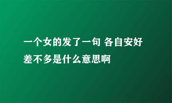 一个女的发了一句 各自安好 差不多是什么意思啊