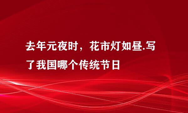 去年元夜时，花市灯如昼.写了我国哪个传统节日