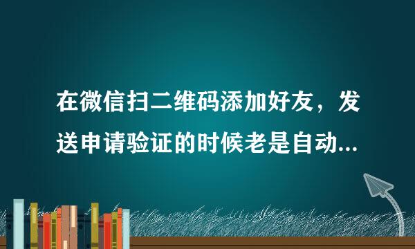 在微信扫二维码添加好友，发送申请验证的时候老是自动弹出：你回复太快了，请休息一下稍后再试。怎么了？