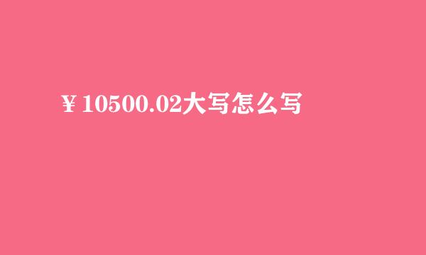 ¥10500.02大写怎么写