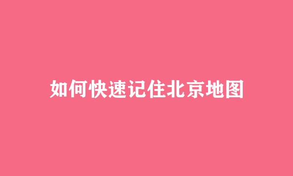 如何快速记住北京地图