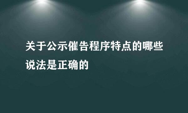 关于公示催告程序特点的哪些说法是正确的