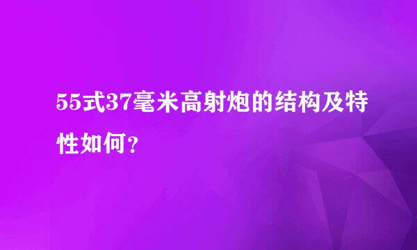 55式37毫米高射炮的结构及特性如何？