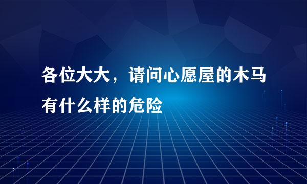 各位大大，请问心愿屋的木马有什么样的危险