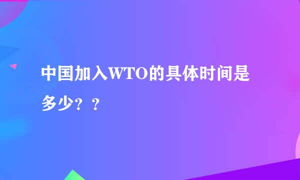 中国加入WTO的具体时间是多少？？