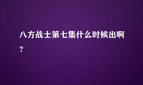 八方战士第七集什么时候出啊？