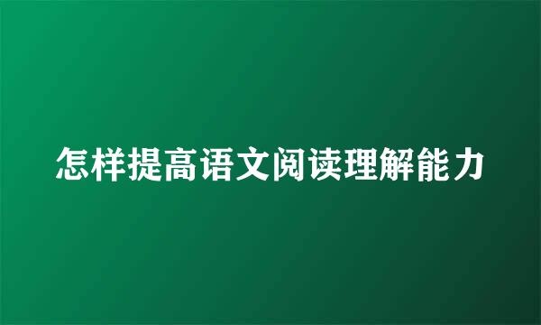 怎样提高语文阅读理解能力