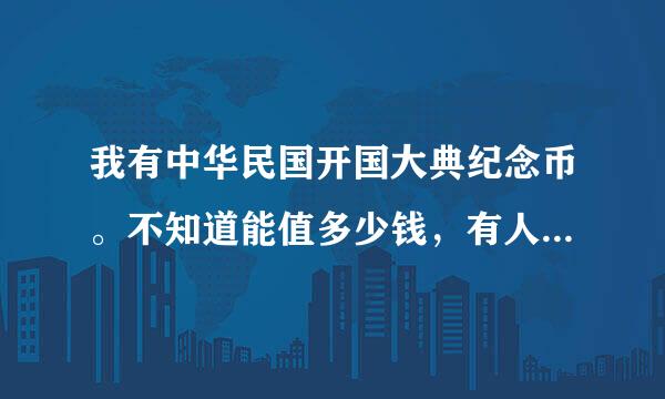 我有中华民国开国大典纪念币。不知道能值多少钱，有人要吗 。