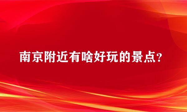 南京附近有啥好玩的景点？