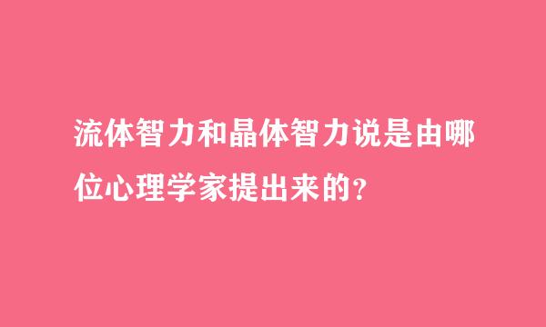 流体智力和晶体智力说是由哪位心理学家提出来的？