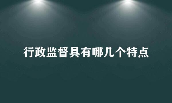 行政监督具有哪几个特点