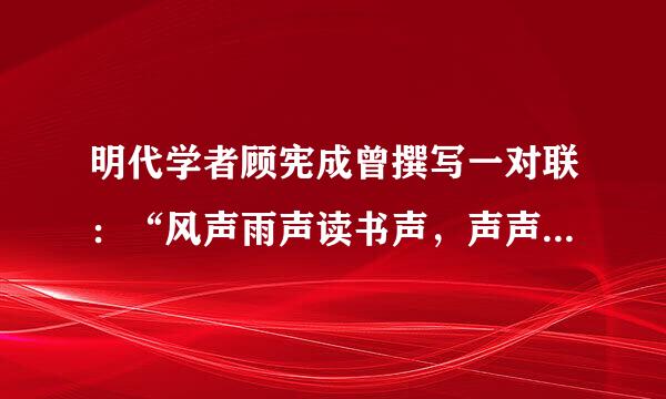 明代学者顾宪成曾撰写一对联：“风声雨声读书声，声声入耳；家事国事天下事，事事关心！”有位青年模仿此