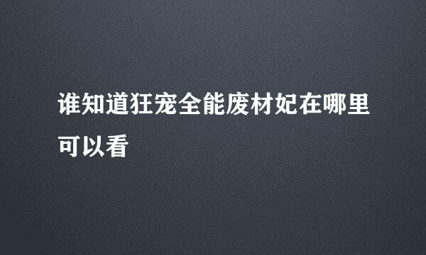 谁知道狂宠全能废材妃在哪里可以看