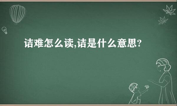 诘难怎么读,诘是什么意思?