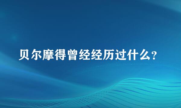 贝尔摩得曾经经历过什么？