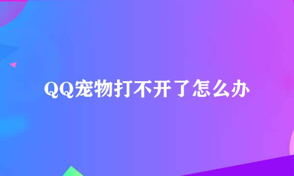 QQ宠物打不开了怎么办