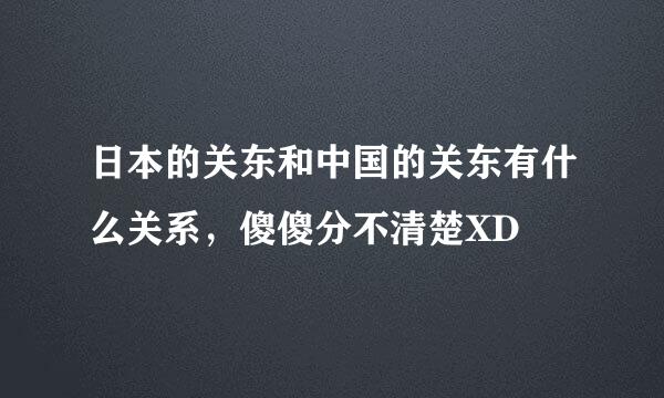 日本的关东和中国的关东有什么关系，傻傻分不清楚XD