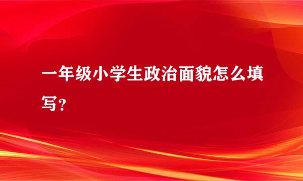 一年级小学生政治面貌怎么填写？