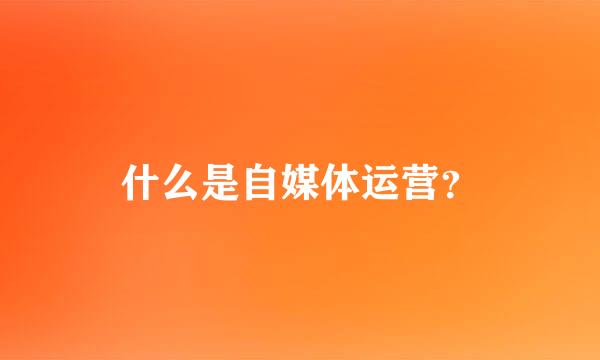 什么是自媒体运营？