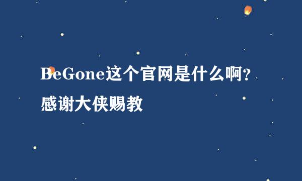 BeGone这个官网是什么啊？感谢大侠赐教