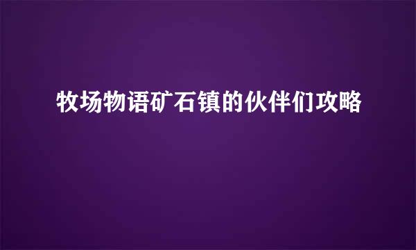 牧场物语矿石镇的伙伴们攻略