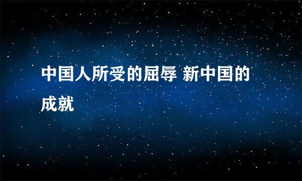 中国人所受的屈辱 新中国的成就