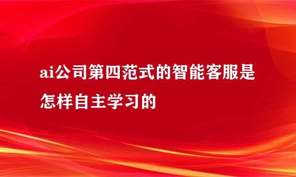 ai公司第四范式的智能客服是怎样自主学习的