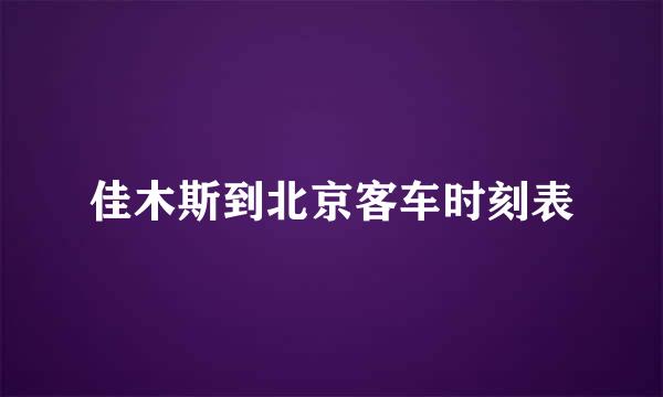 佳木斯到北京客车时刻表