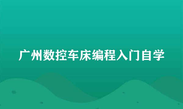 广州数控车床编程入门自学