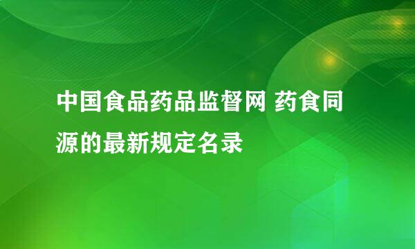 中国食品药品监督网 药食同源的最新规定名录