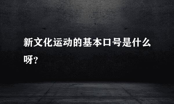 新文化运动的基本口号是什么呀？