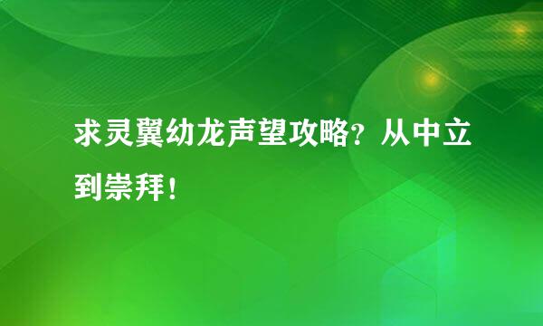 求灵翼幼龙声望攻略？从中立到崇拜！