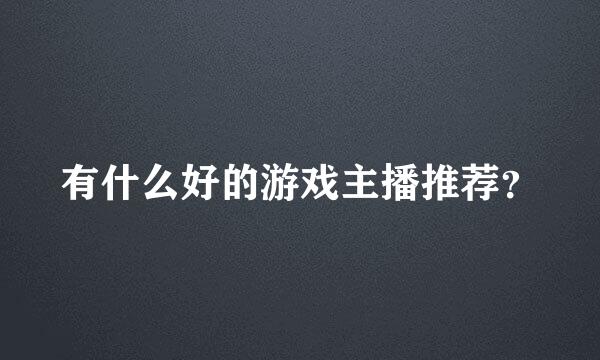 有什么好的游戏主播推荐？