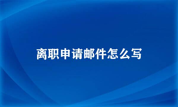 离职申请邮件怎么写