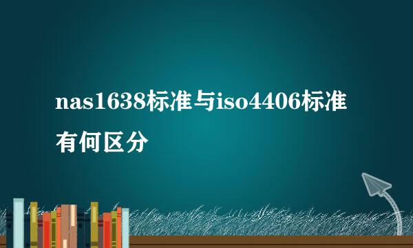 nas1638标准与iso4406标准有何区分