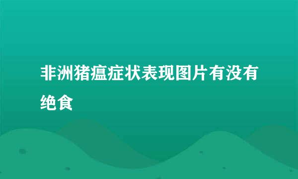 非洲猪瘟症状表现图片有没有绝食