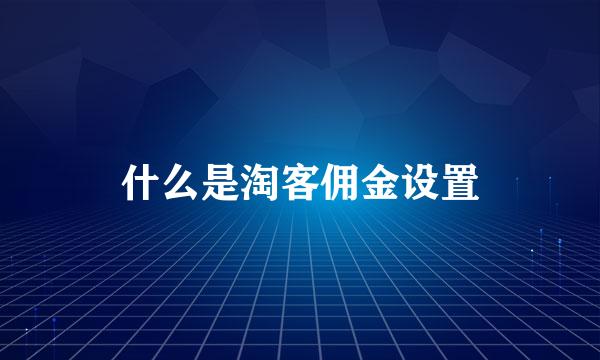 什么是淘客佣金设置